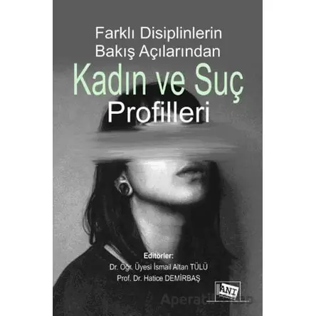 Farklı Disiplinlerin Bakış Açılarından Kadın ve Suç Profilleri - İsmail Altan Tülü - Anı Yayıncılık