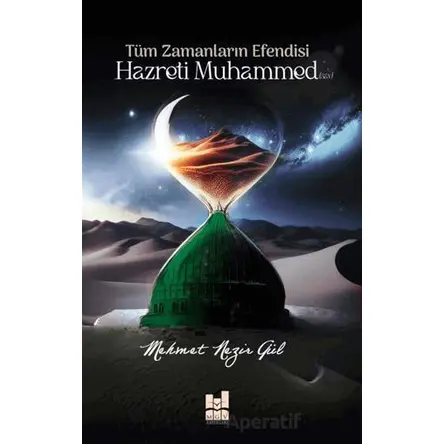 Tüm Zamanların Efendisi Hazreti Muhammed (Sav) - Mehmet Nezir Gül - Mgv Yayınları