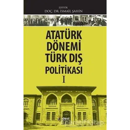 Atatürk Dönemi Türk Dış Politikası 1 - İsmail Şahin - İdeal Kültür Yayıncılık