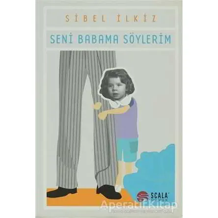 Seni Babama Söylerim - Sibel İlkiz - Scala Yayıncılık