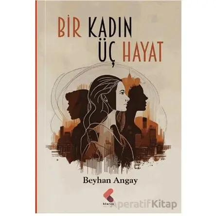 Bir Kadın Üç Hayat - Beyhan Angay - Klaros Yayınları