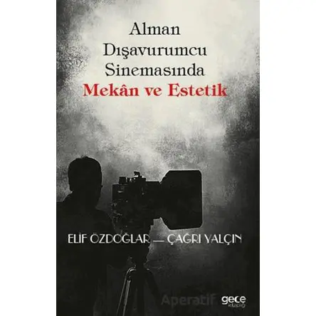 Alman Dışavurumcu Sinemasında Mekân ve Estetik - Elif Özdoğlar - Gece Kitaplığı