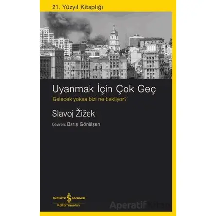 Uyanmak İçin Çok Geç - Slavoj Zizek - İş Bankası Kültür Yayınları