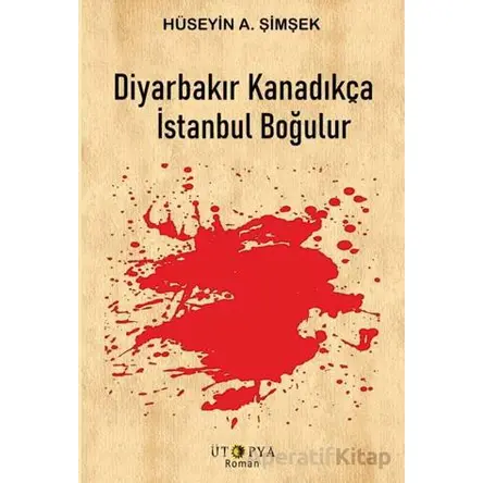 Diyarbakır Kanadıkça İstanbul Boğulur - Hüseyin A. Şimşek - Ütopya Yayınevi