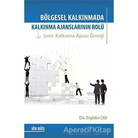 Bölgesel Kalkınmada Kalkınma Ajanslarının Rolü - Ergüder Can - Altın Nokta Basım Yayın