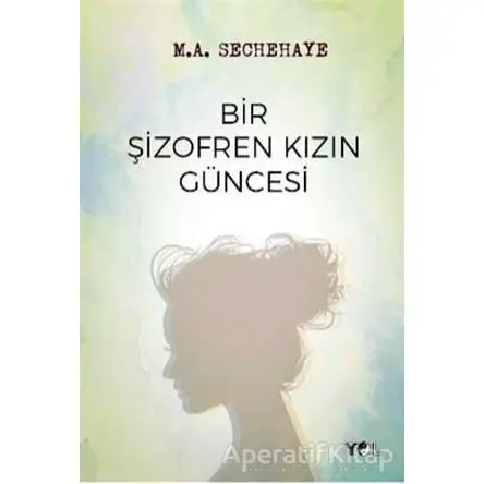 Bir Şizofren Kızın Güncesi - M. A. Sechehaye - Yol Yayınları