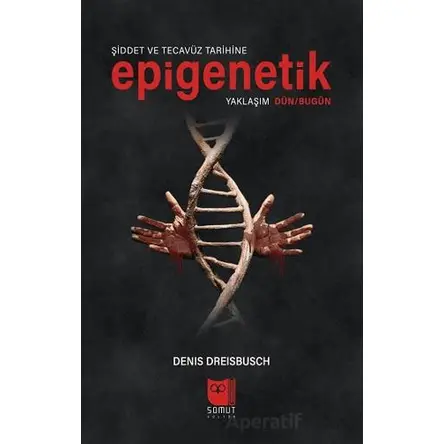 Şiddet ve Tecavüz Tarihine Epigenetik Yaklaşım Dün/Bugün - Denis Dreisbusch - Somut Yayınları