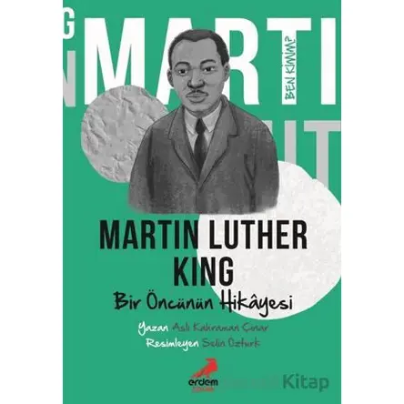 Ben Kimim?- Bir Öncünün Hikâyesi Martin Luther King - Aslı Kahraman Çınar - Erdem Çocuk