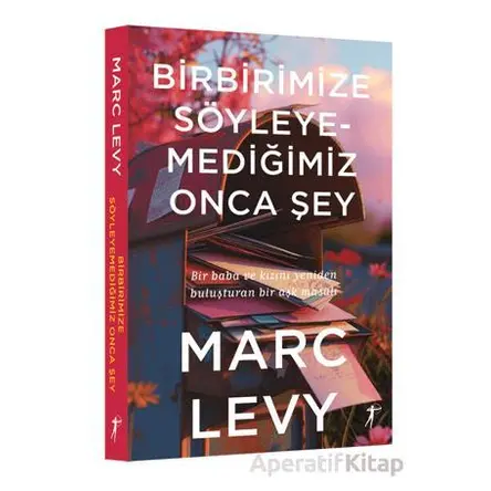 Birbirimize Söyleyemediğimiz Onca Şey - Marc Levy - Artemis Yayınları