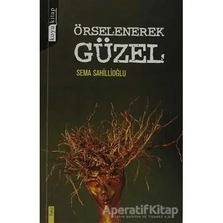 Örselenerek Güzel - Sema Sahillioğlu - Koyu Kitap