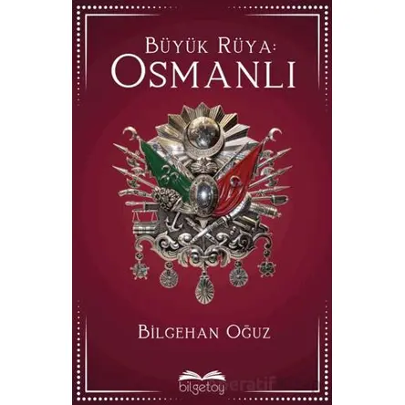Büyük Rüya: Osmanlı - Bilgehan Oğuz - Bilgetoy Yayınları