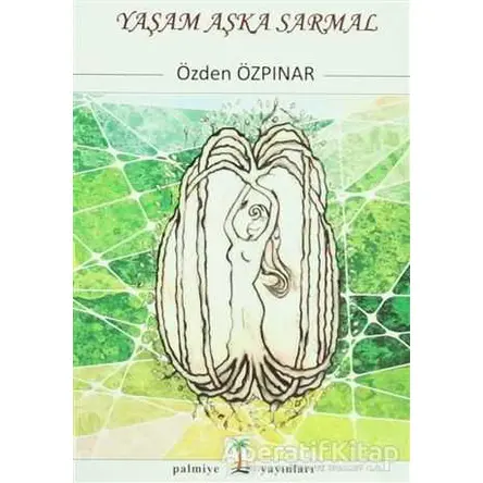Yaşam Aşka Sarmal - Özden Özpınar - Palmiye Kitapları