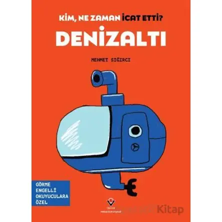 Kim, Ne Zaman İcat Etti? Denizaltı - Mehmet Sığırcı - TÜBİTAK Yayınları