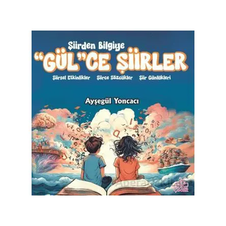 Şiirden Bilgiye “Gül”Ce Şiirler - Ayşegül Yoncacı - Okur Çocuk