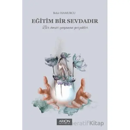 Eğitim Bir Sevdadır - Bekir Hamurcu - Arion Yayınevi