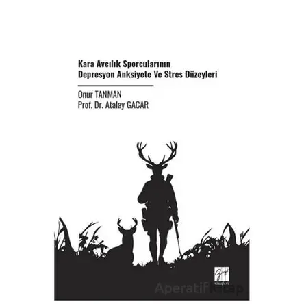 Kara Avcılık Sporcularının Depresyon Anksiyete Ve Stres Düzeyleri - Onur Tanman - Gazi Kitabevi