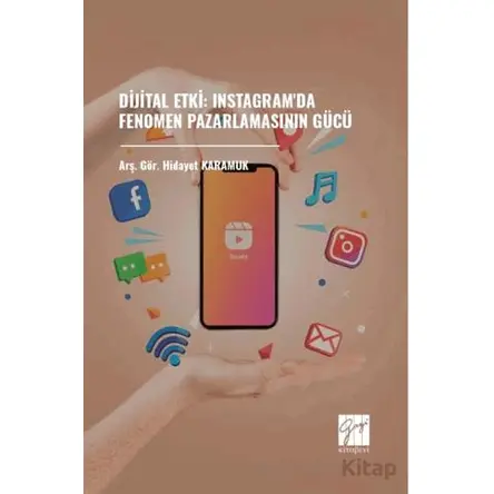 Dijital Etki: Instagramda Fenomen Pazarlamasının Gücü - Hidayet Karamuk - Gazi Kitabevi