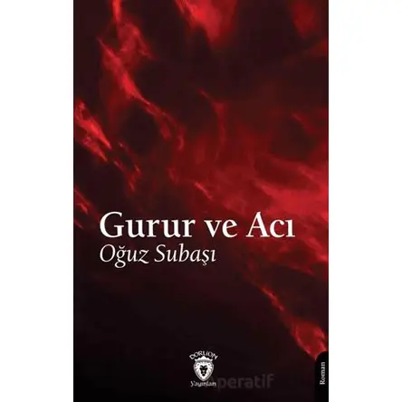 Gurur ve Acı - Oğuz Subaşı - Dorlion Yayınları