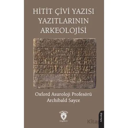 Hitit Çivi Yazısı Yazıtlarının Arkeolojisi - Archibald Sayce - Dorlion Yayınları