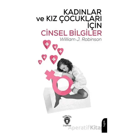 Kadınlar ve Kız Çocukları İçin Cinsel Bilgiler - William J. Robinson - Dorlion Yayınları
