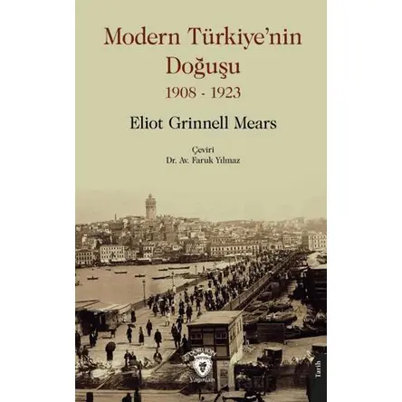 Modern Türkiye’nin Doğuşu 1908 - 1923 - Eliot Grinnell Mears - Dorlion Yayınları
