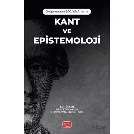 Doğumunun 300. Yılı Anısına - Kant ve Epistemoloji - Kolektif - Nobel Bilimsel Eserler