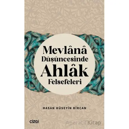 Mevlana Düşüncesinde Ahlak Felsefeleri - Hasan Hüseyin Bircan - Çizgi Kitabevi Yayınları