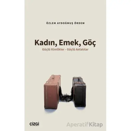 Kadın, Emek, Göç - Özlem Aydoğmuş Ördem - Çizgi Kitabevi Yayınları