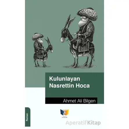 Kulunlayan Nasrettin Hoca - Ahmet Ali Bilgen - Ateş Yayınları