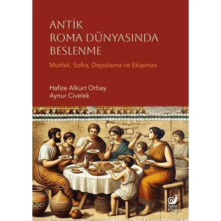 Antik Roma Dünyasında Beslenme - Hafize Alkurt Orbay - Sakin Kitap