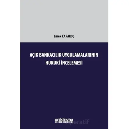 Açık Bankacılık Uygulamalarının Hukuki İncelemesi - Emek Karakoç - On İki Levha Yayınları