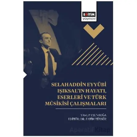 Selahaddin Eyyübi Işıksal’ın Hayatı, Eserleri Ve Türk Mûsikîsi Çalışmaları