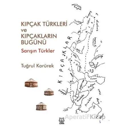 Kıpçak Türkleri ve Kıpçakların Bugünü - Tuğrul Korürek - Luna Yayınları