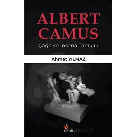 Albert Camus/ Çağa ve İnsana Tanıklık - Ahmet Yılmaz - Kriter Yayınları