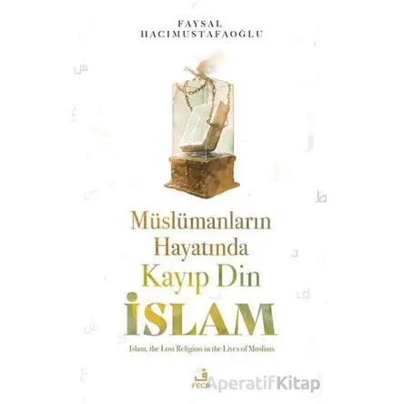 Mu¨slu¨manların Hayatında Kayıp Din İslam - Faysal Hacımustafaoğlu - Fecr Yayınları