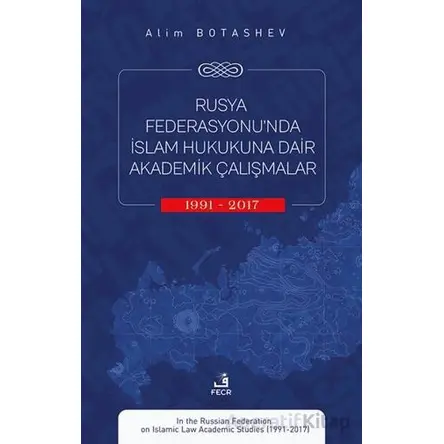 Rusya Federasyonu’nda İslam Hukukuna Dair Akademik Çalışmalar (1991-2017)