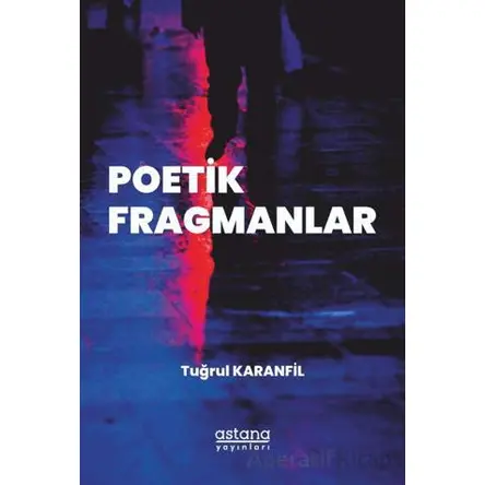 Poetik Fragmanlar - Tuğrul Karanfil - Astana Yayınları
