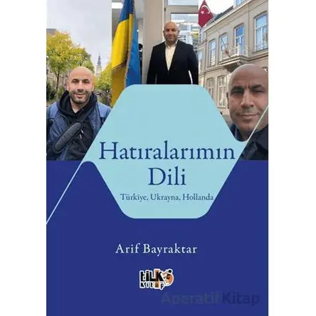 Hatıralarımın Dili Türkiye, Ukrayna, Hollanda - Arif Bayraktar - Tilki Kitap