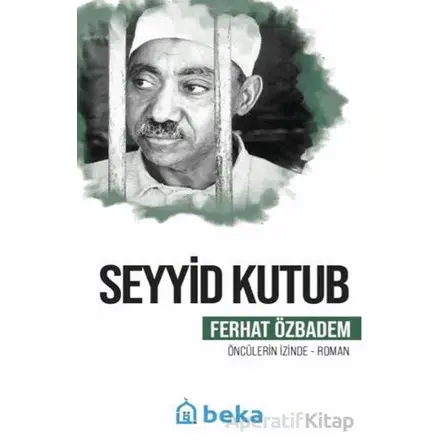 Seyyid Kutub Öncülerin İzinde - Ferhat Özbadem - Beka Yayınları