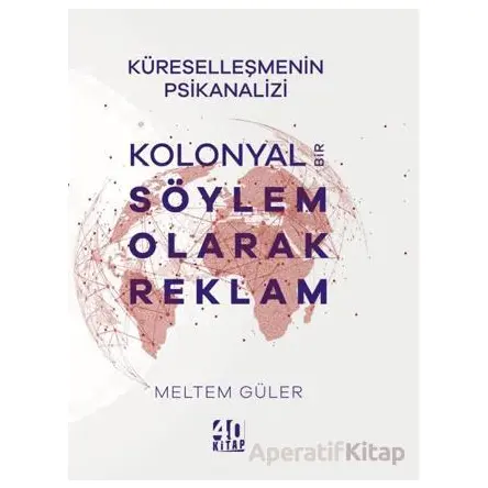 Kolonyal Bir Söylem Olarak Reklam - Meltem Güler - 40 Kitap