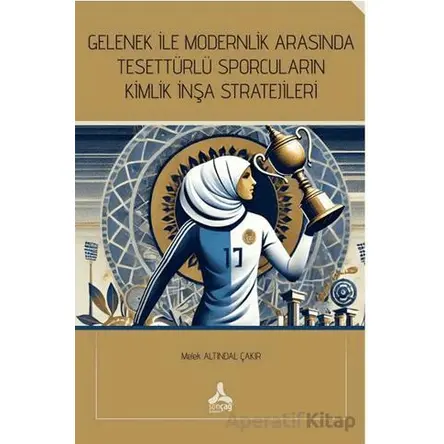 Gelenek İle Modernlik Arasında Tesettürlü Sporcuların Kimlik İnşa Stratejileri