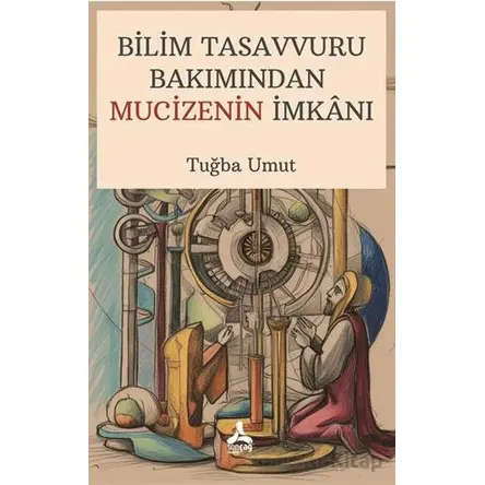 Bilim Tasavvuru Bakımından Mucizenin İmkanı - Tuğba Umut - Sonçağ Yayınları