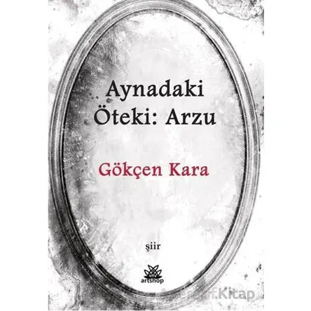 Aynadaki Öteki: Arzu - Gökçen Kara - Artshop Yayıncılık