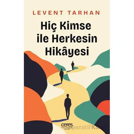 Hiç Kimse İle Herkesin Hikayesi - Levent Tarhan - Ceres Yayınları