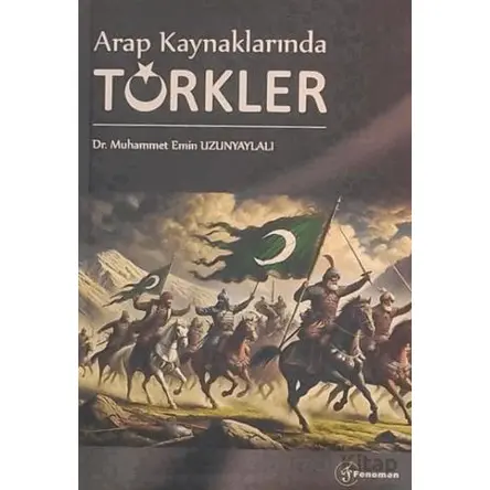 Arap Kaynaklarında Türkler - Muhammet Emin Uzunyaylalı - Fenomen Yayıncılık