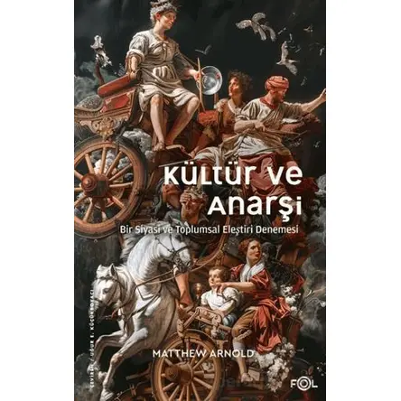 Kültür ve Anarşi - Bir Siyasi ve Toplumsal Eleştiri Denemesi - Matthew Arnold - Fol Kitap