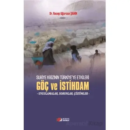 Suriye Krizinin Türkiyeye Etkileri Göç ve İstihdam - Recep Uğurcan Şahin - Berikan Yayınevi