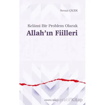 Kelâmi Bir Problem Olarak Allah’ın Fiilleri - Nevzat Çiçek - Ankara Okulu Yayınları