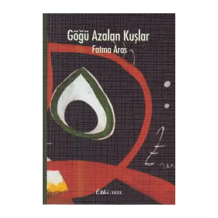Göğü Azalan Kuşlar - Fatma Aras - Etki Yayınları