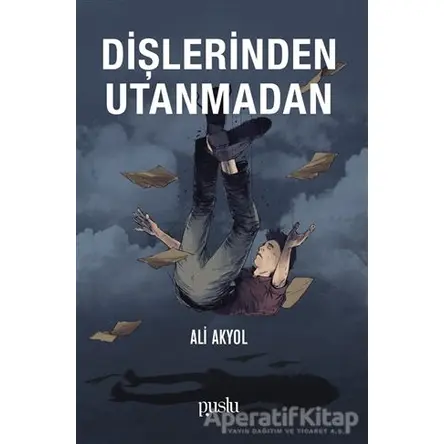 Dişlerinden Utanmadan - Ali Akyol - Puslu Yayıncılık